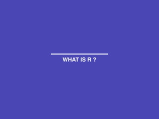 WHAT IS R ?
 