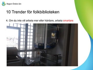 10 Trender för folkbiblioteken
4. Om du inte vill arbeta mer eller hårdare, arbeta smartare
 