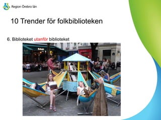 10 Trender för folkbiblioteken
6. Biblioteket utanför biblioteket
 
