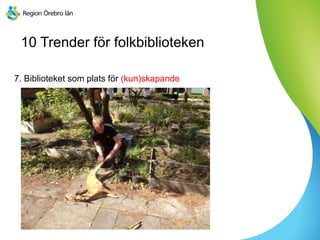 10 Trender för folkbiblioteken
7. Biblioteket som plats för (kun)skapande
 