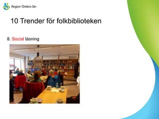 10 Trender för folkbiblioteken
8. Social läsning
 
