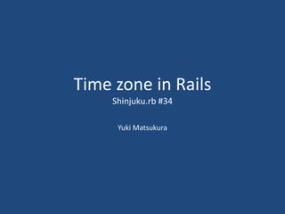 Time zone in Rails
Shinjuku.rb #34
Yuki Matsukura
 