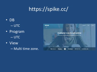 https://spike.cc/
• DB
– UTC
• Program
– UTC
• View
– Multi time zone.
 
