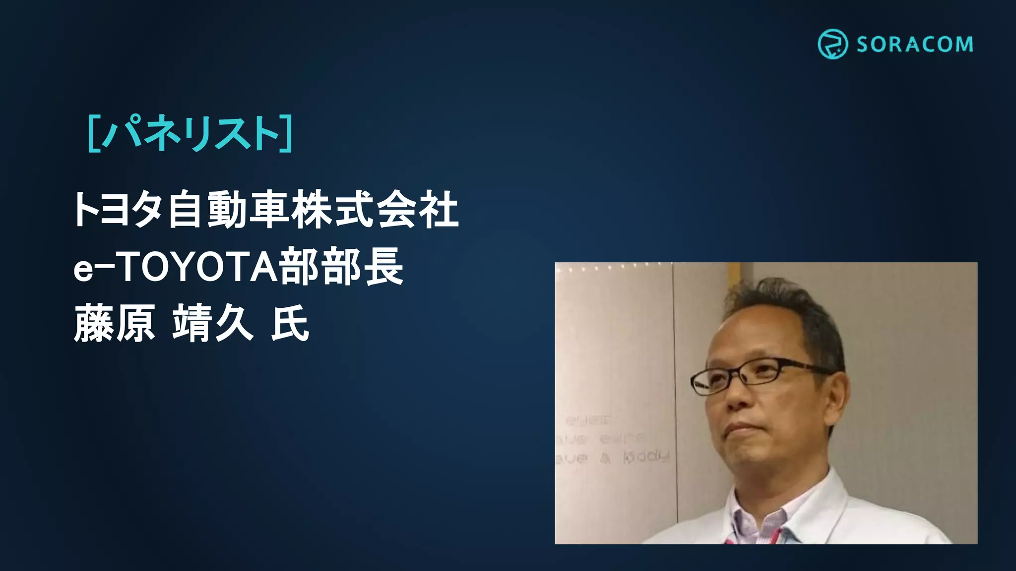 [パネリスト]
トヨタ自動車株式会社
e-TOYOTA部部長
藤原 靖久 氏
 