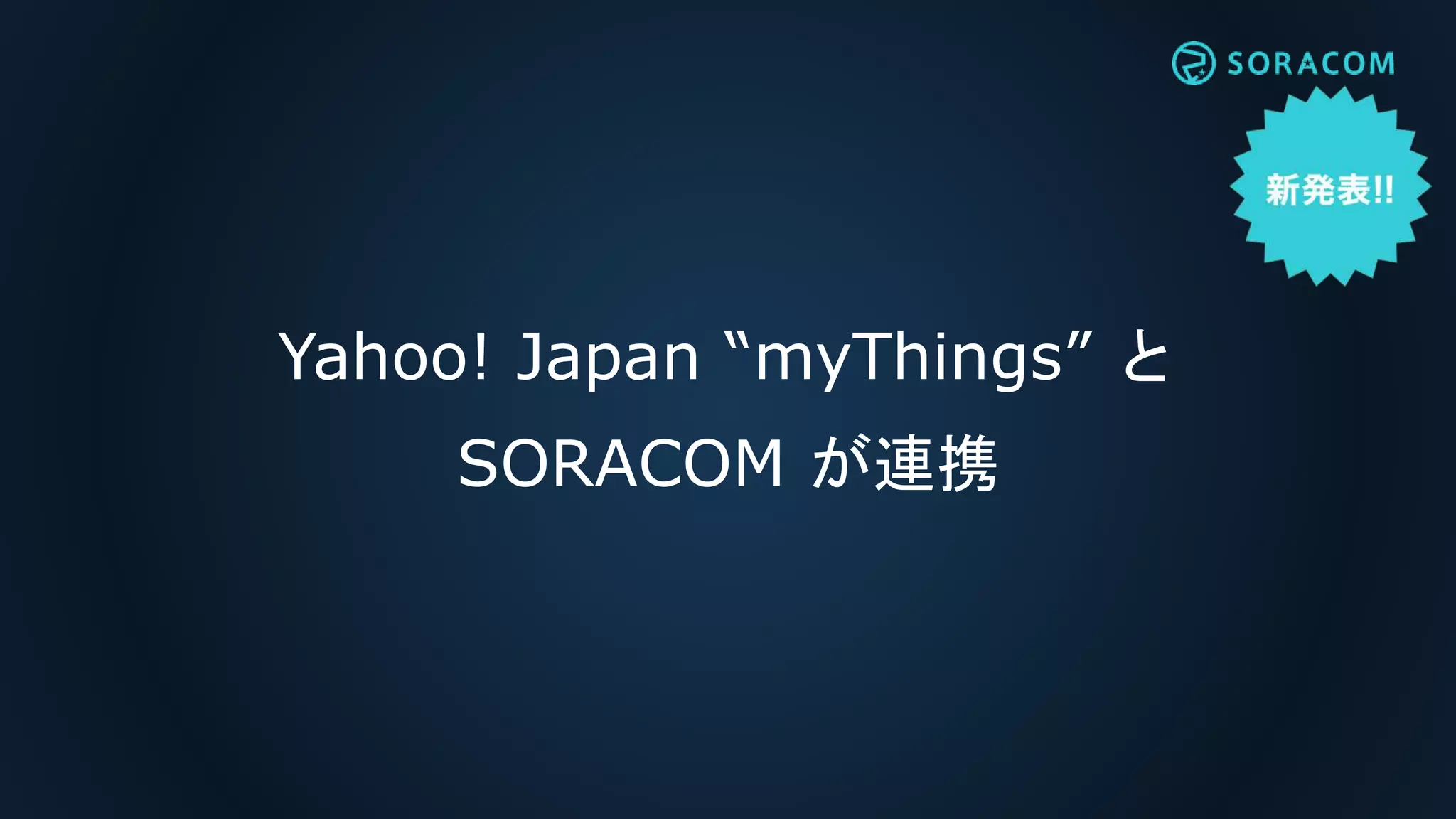 Yahoo! Japan “myThings” と
SORACOM が連携
 