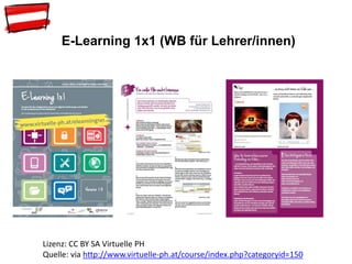 E-Learning 1x1 (WB für Lehrer/innen)
Lizenz: CC BY SA Virtuelle PH
Quelle: via http://www.virtuelle-ph.at/course/index.php?categoryid=150
 