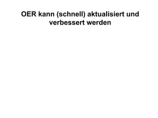 OER kann (schnell) aktualisiert und
verbessert werden
 