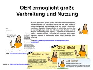 OER ermöglicht große
Verbreitung und Nutzung
Quelle: http://ascenicroute.com/about/
Quelle: http://www.centerforinnersciences.org/members-speak/how-
to-be-simple /
Quelle: via: http://www.fao.org/3/a-i4768e.pdf /
 