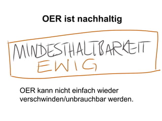 OER ist nachhaltig
OER kann nicht einfach wieder
verschwinden/unbrauchbar werden.
 