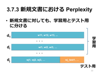 3.7.3 Ҏ?ĕˤ Perplexity
?? Ҏ?ĕˌƤ⡢ѧ?äȥƥ?
˷֤
22
w11, w12, w13, ...
wi1, wi2, wi3, 
d1
di
???
wj1, wj2, wj3, dj wj_test1, 
???
ѧ

?
ƥ?
 
