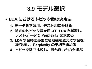 3.9 ?ǥxk
?? LDA ˤȥԥåΛQ
1.? ǩ`ѧ?áƥ?ä˷֤
2.? ضΥȥԥå?ä LDA ѧ
ƥȥǩ` ?Perplexity 
3.? LDA ѧr˱Ҫʳڂ䤨ѧ
R귵Perplexity ƽ
4.? ȥԥå?^Τx
27
 