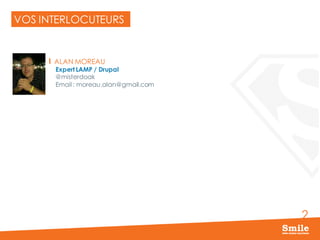 2
VOS INTERLOCUTEURS
ALAN MOREAU
Expert LAMP / Drupal
@misterdoak
Email : moreau.alan@gmail.com
 