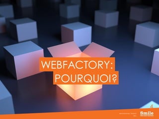 4
WEBFACTORY:
2015
Séminaire Smile - Drupal 8
POURQUOI?
 
