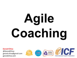 Agile
Coaching
Gerard Chiva
@GerardChiva
gerard.chiva@gmail.com
gerardchiva.com
 