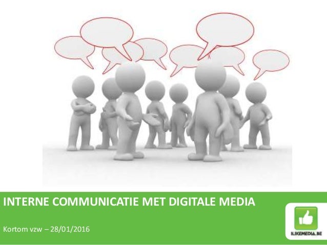 INTERNE COMMUNICATIE MET DIGITALE MEDIA
Kortom vzw – 28/01/2016
 