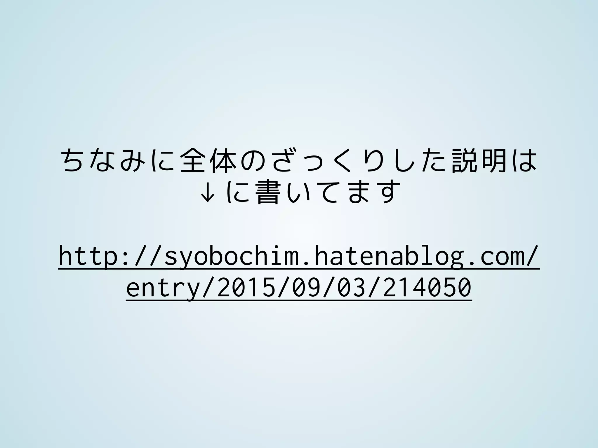 ちなみに全体のざっくりした説明は
↓に書いてます
http://syobochim.hatenablog.com/
entry/2015/09/03/214050
 