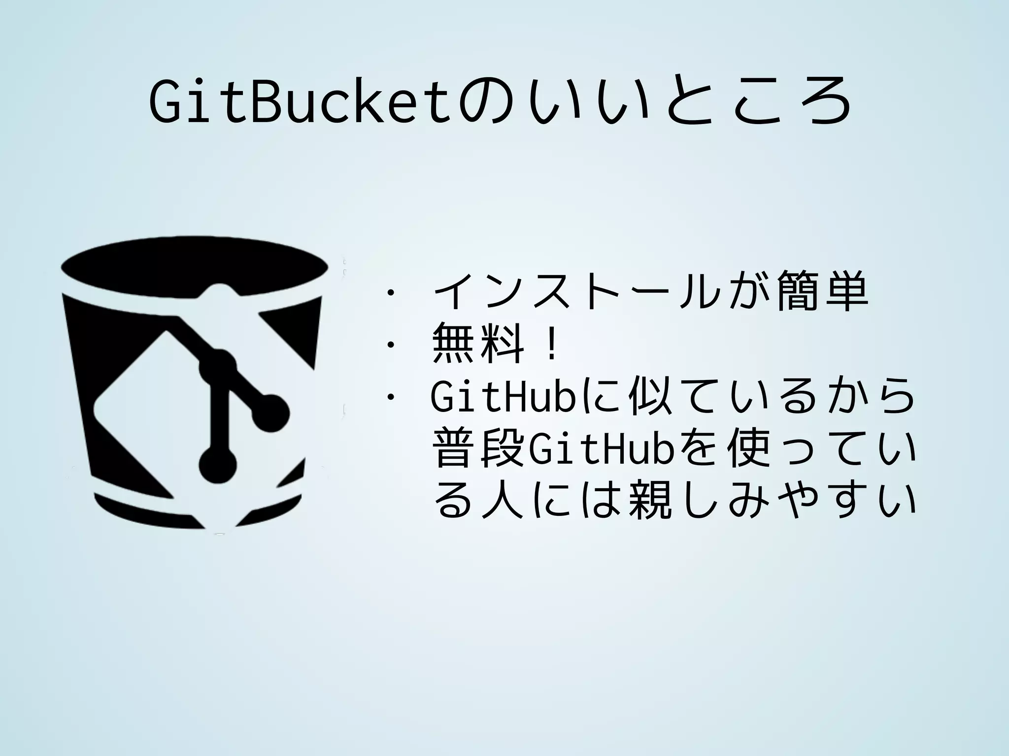 GitBucketのいいところ
• インストールが簡単
• 無料！
• GitHubに似ているから
普段GitHubを使ってい
る人には親しみやすい
 