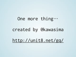 One more thing…
created by @kawasima
http://unit8.net/gq/
 