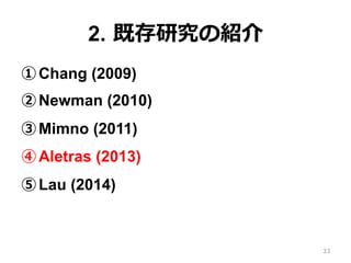 2.  既存研究の紹介
① Chang (2009)
② Newman (2010)
③ Mimno (2011)
④ Aletras (2013)
⑤ Lau (2014)
33
 