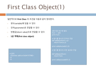 First Class Object(1)
일반적으로 First Class 의 조건을 다음과 같이 정의한다.
 변수(variable)에 담을 수 있다
 인자(parameter)로 전달할 수 있다
 반환값(return ...