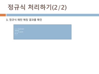 정규식 처리하기(2/2)
3. 정규식 패턴 매칭 결과를 확인
>>> m.group()
'python'
>>> m.span()
(0, 6)
>>>
 