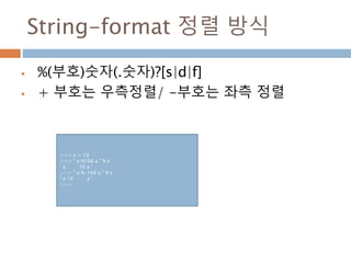String-format 정렬 방식
 %(부호)숫자(.숫자)?[s|d|f]
 + 부호는 우측정렬/ -부호는 좌측 정렬
>>> v = 10
>>> " a %10d a " % v
' a 10 a '
>>> " a %-10d a " % v
' a 10 a '
>>>
 