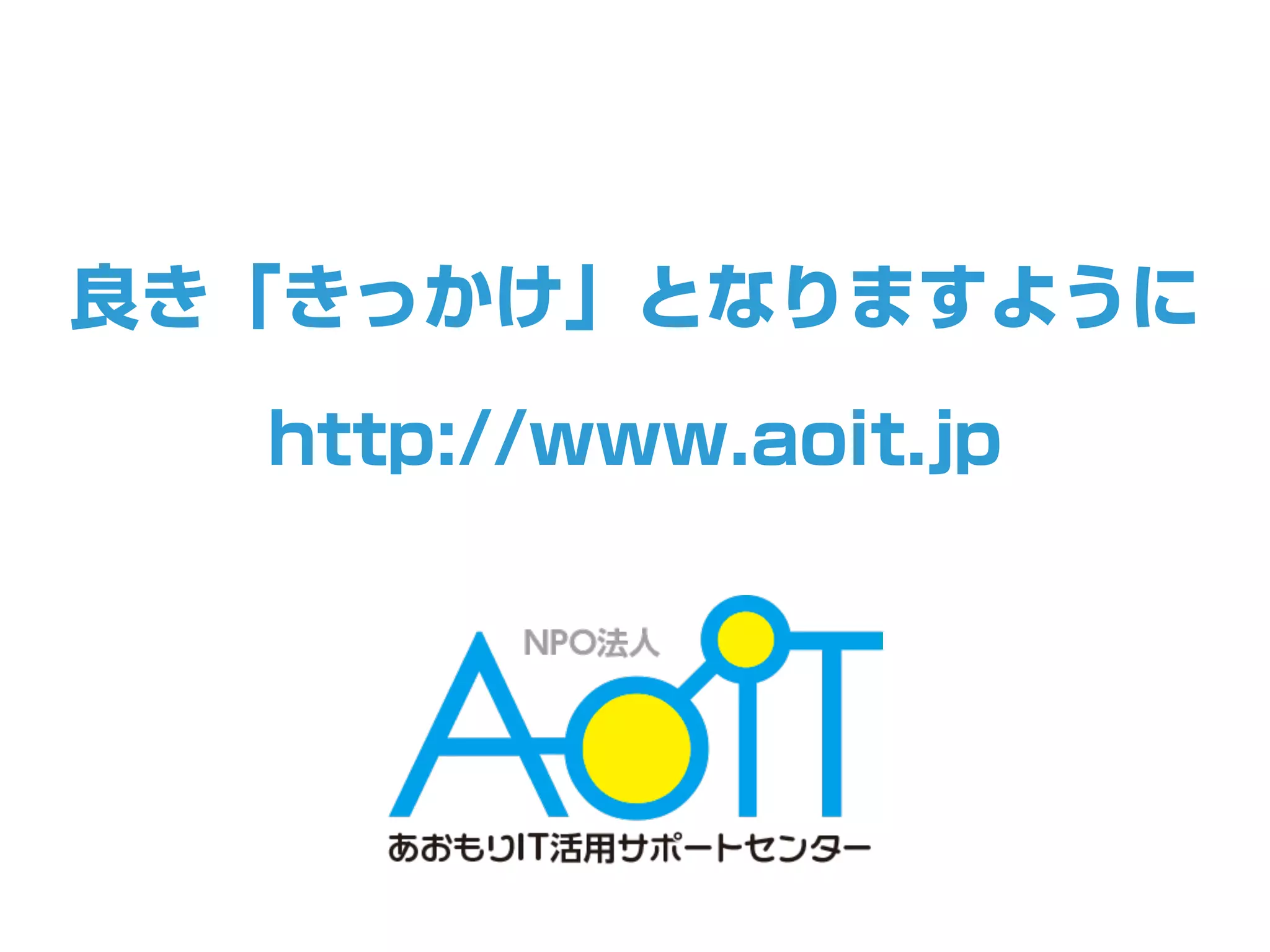良き「きっかけ」となりますように
http://www.aoit.jp
 