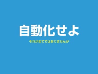 それが全てではありませんが
自動化せよ
 