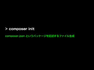 composer.json というパッケージを記述するファイル生成
> composer init
 