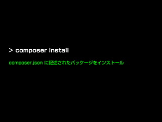composer.json に記述されたパッケージをインストール
> composer install
 