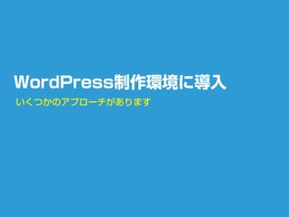 WordPress制作環境に導入
いくつかのアプローチがあります
 