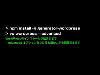 WordPressのインストールが始まります
̶advanced オプションをつけると細かい点を調整できます
> npm install -g generator-wordpress
> yo wordpress ̶advanced
 