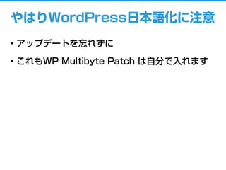 やはりWordPress日本語化に注意
• アップデートを忘れずに
• これもWP Multibyte Patch は自分で入れます
 
