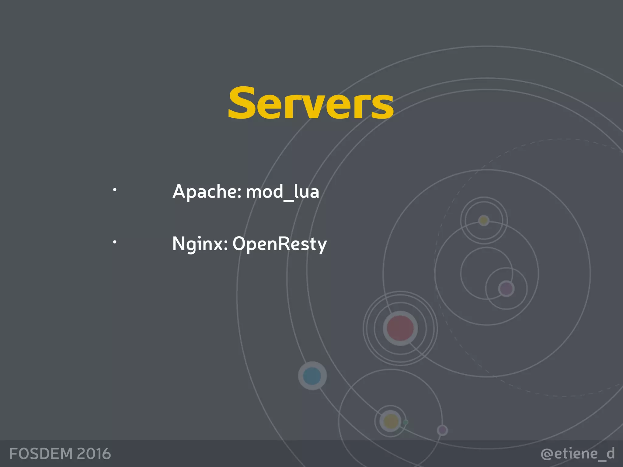 @etiene_dFOSDEM 2016
Servers
• Apache: mod_lua
• Nginx: OpenResty
 