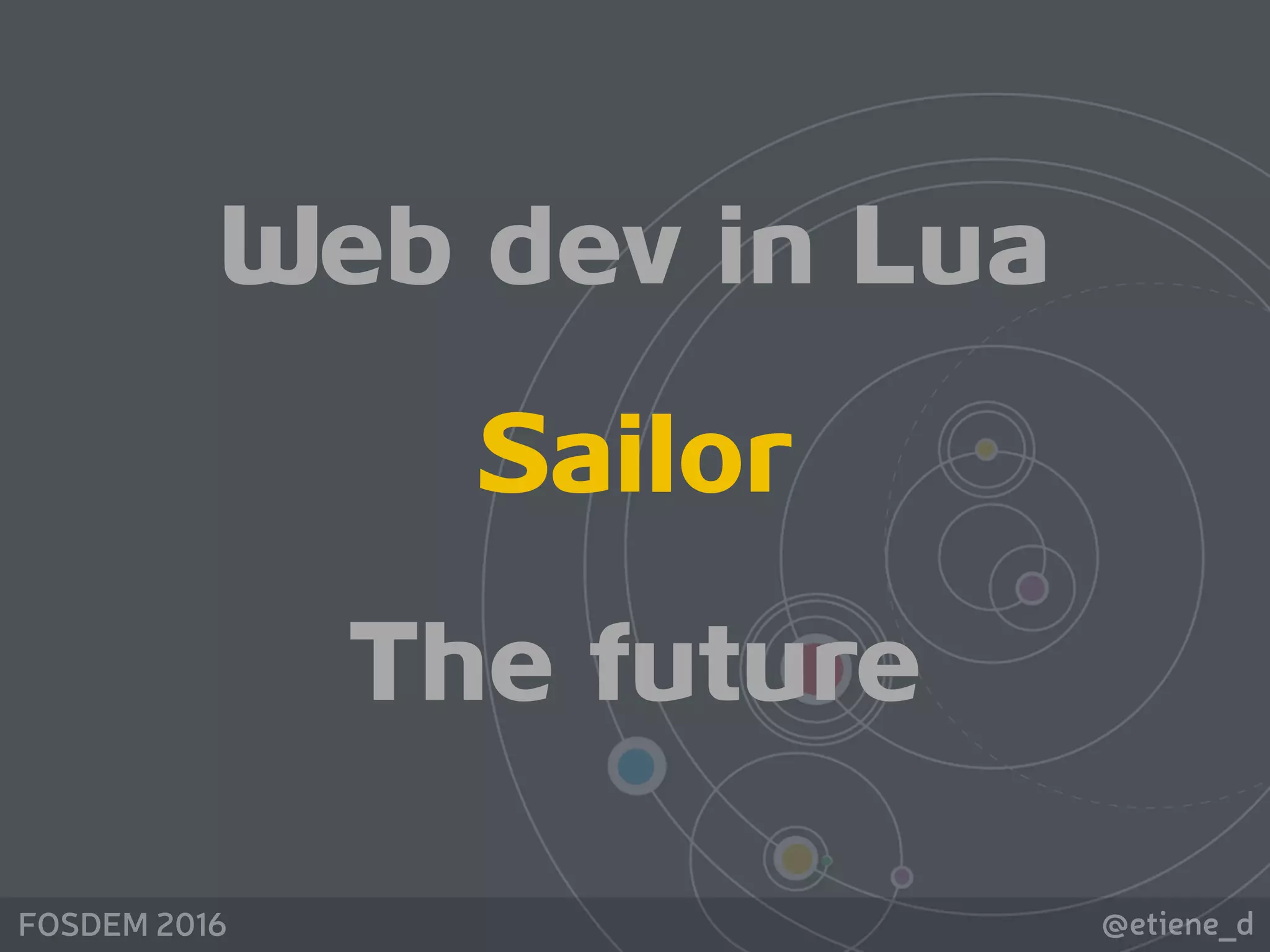@etiene_dFOSDEM 2016
Web dev in Lua
Sailor
The future
 