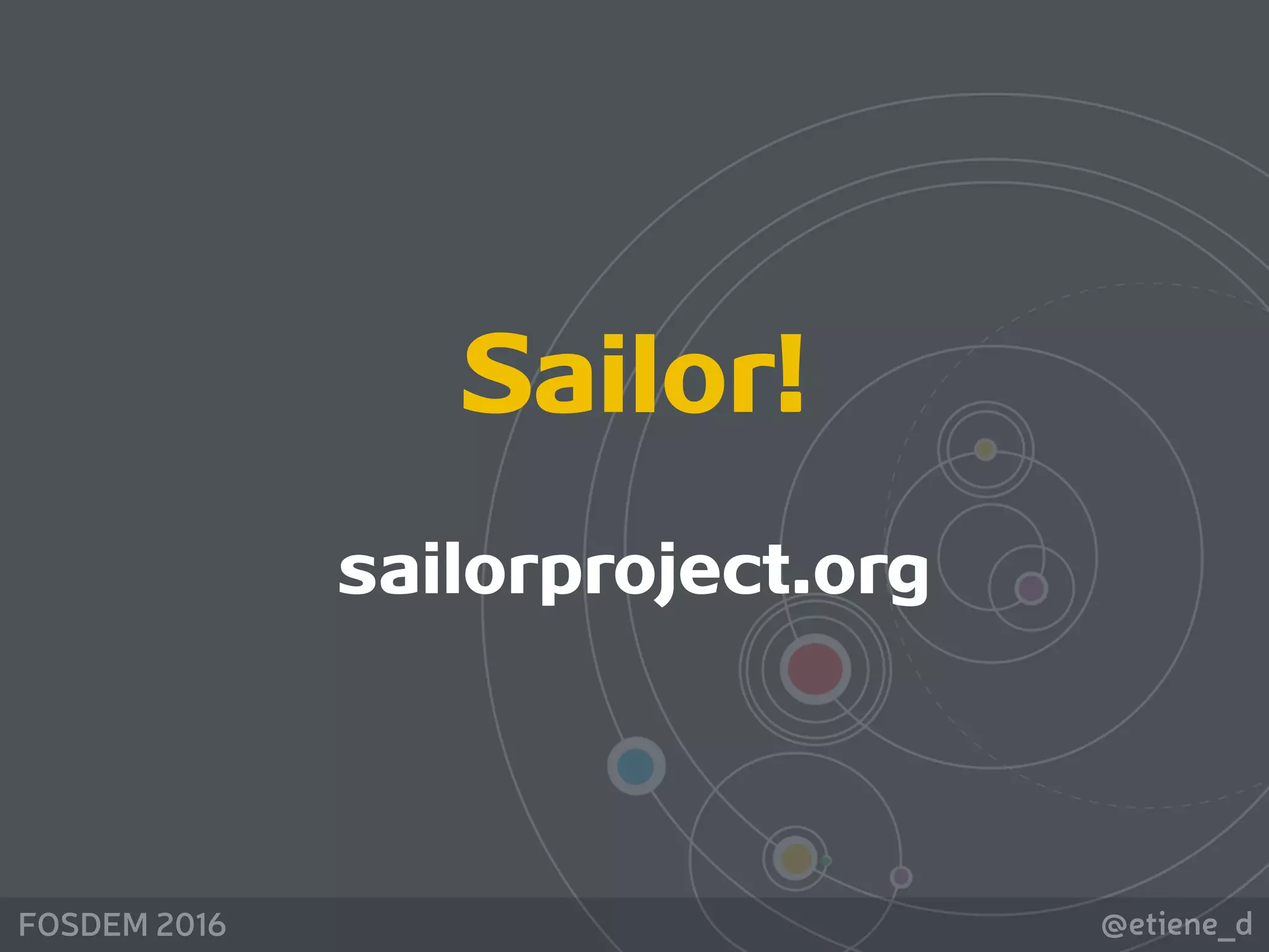 @etiene_dFOSDEM 2016
Sailor! 
sailorproject.org
 