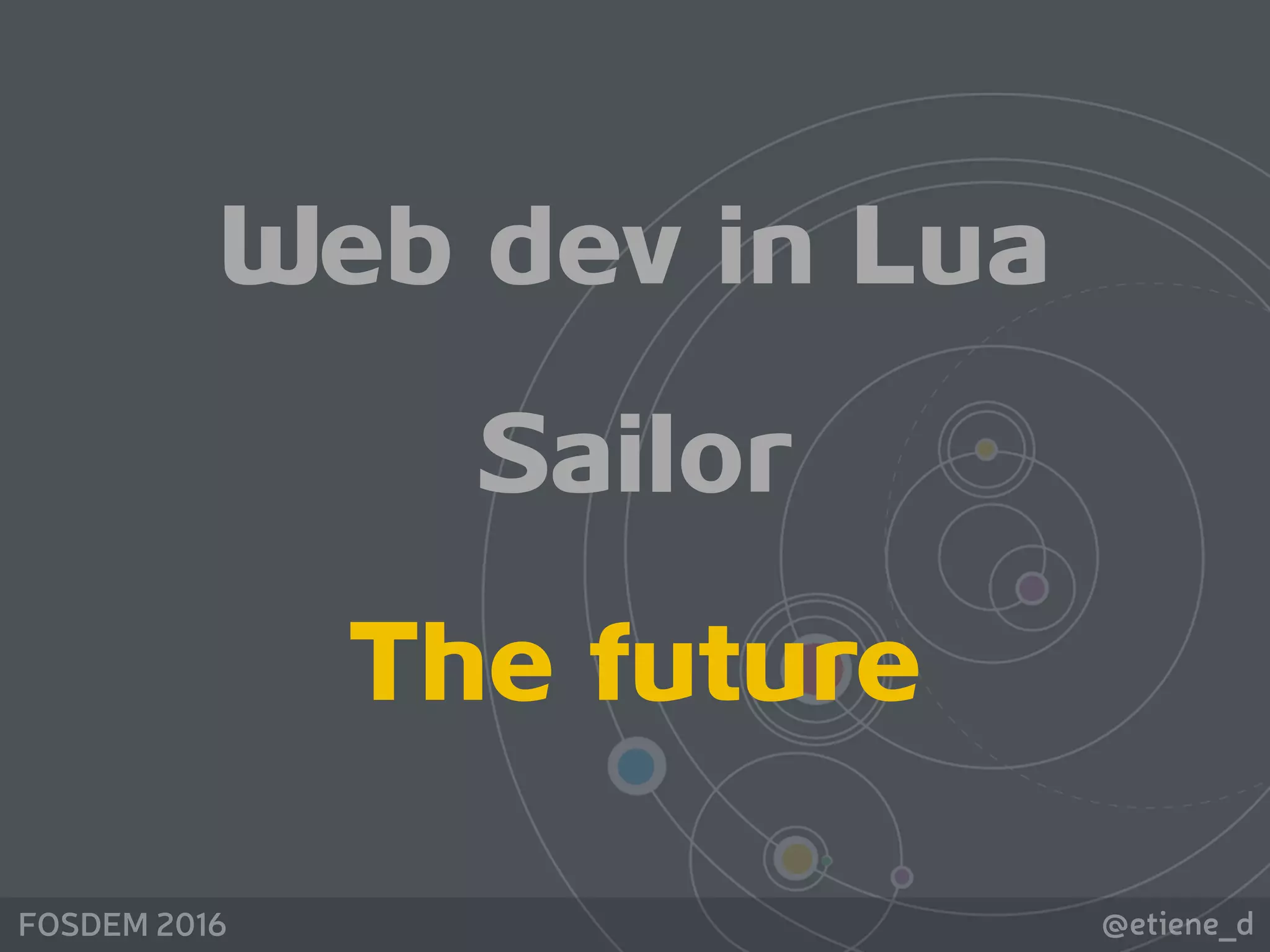 @etiene_dFOSDEM 2016
Web dev in Lua
Sailor
The future
 