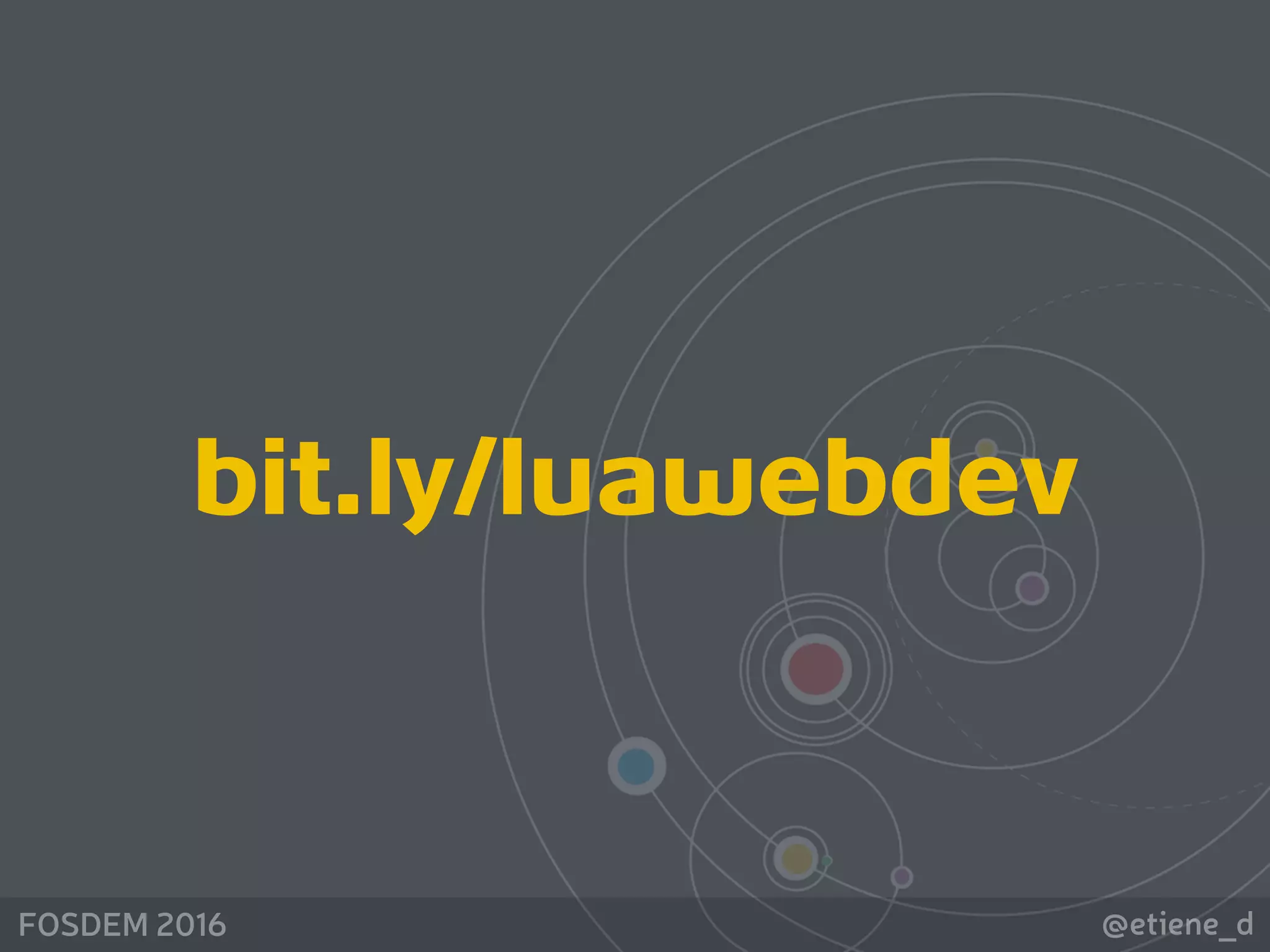 @etiene_dFOSDEM 2016
bit.ly/luawebdev
 