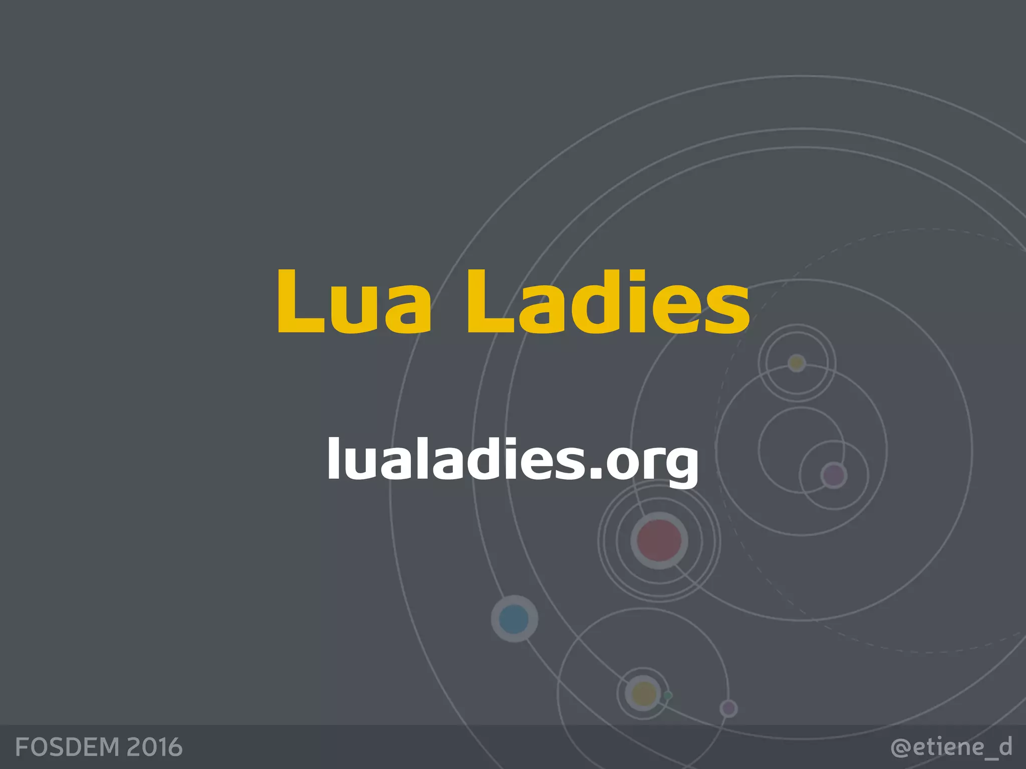 @etiene_dFOSDEM 2016
Lua Ladies 
lualadies.org
 