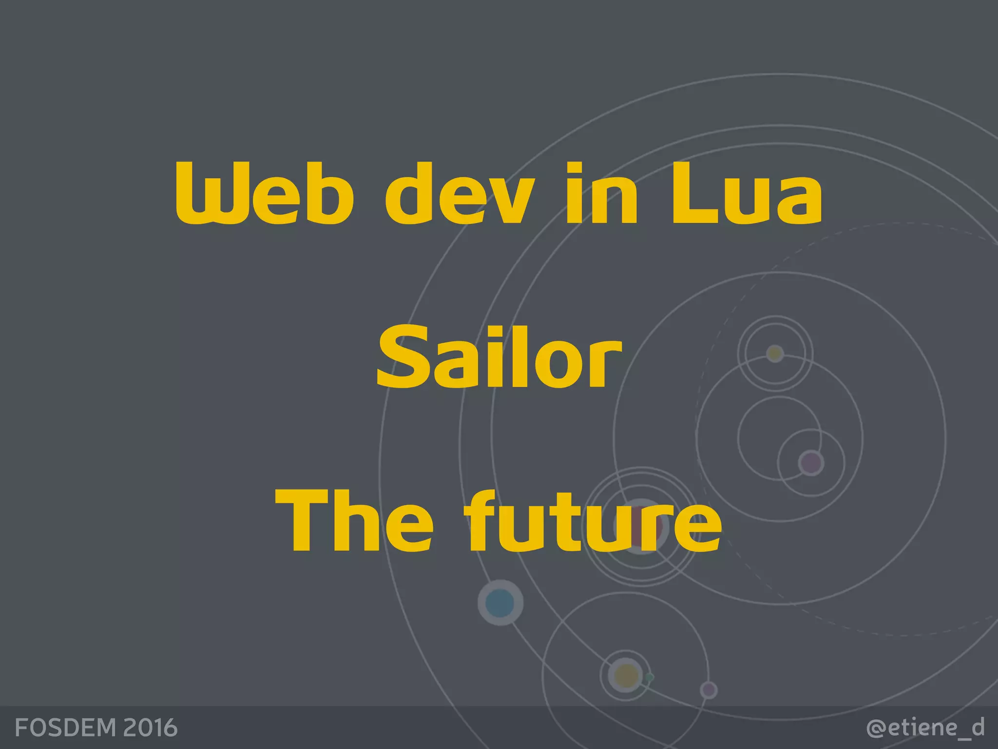@etiene_dFOSDEM 2016
Web dev in Lua
Sailor
The future
 
