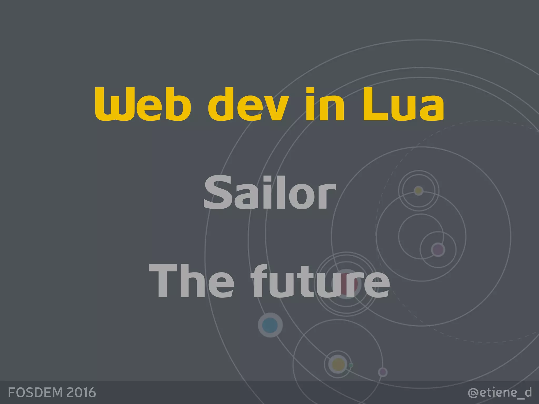 @etiene_dFOSDEM 2016
Web dev in Lua
Sailor
The future
 