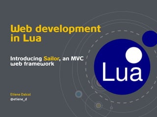 Web development
in Lua
Introducing Sailor, an MVC
web framework 
Etiene Dalcol
@etiene_d
 