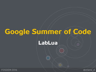 @etiene_dFOSDEM 2016
Google Summer of Code
LabLua
 