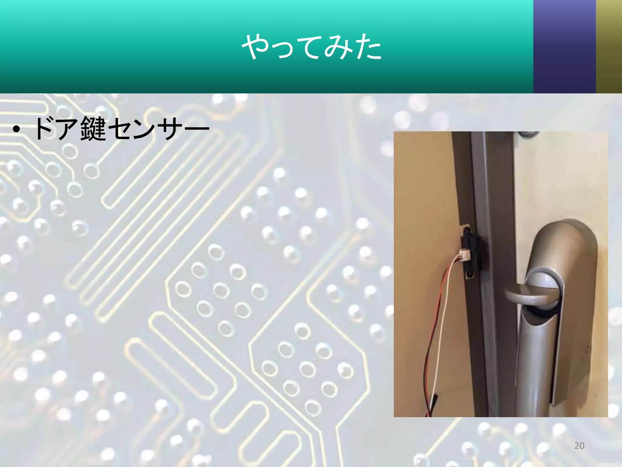 やってみた
• ドア鍵センサー
20
 