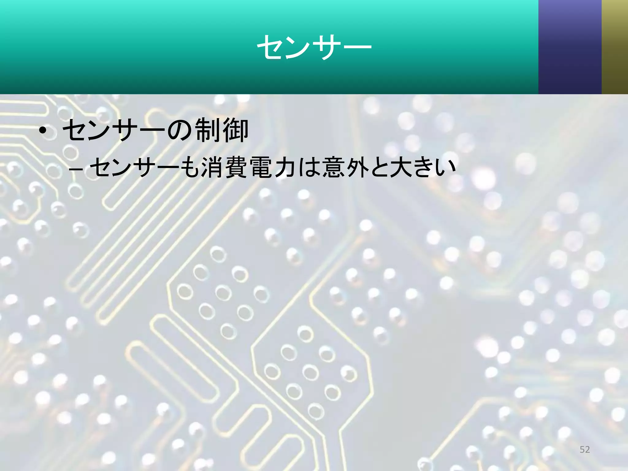 センサー
• センサーの制御
– センサーも消費電力は意外と大きい
52
 