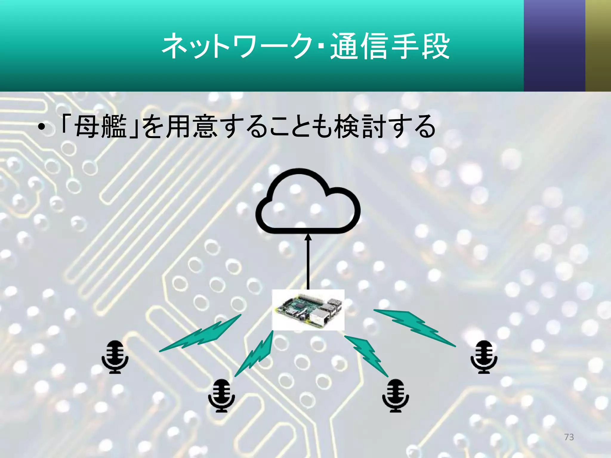 ネットワーク・通信手段
• 「母艦」を用意することも検討する
73
 