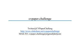 cvpaper.challenge
Twitter@CVPaperChalleng
http://www.slideshare.net/cvpaperchallenge
MAILTO: cvpaper.challenge[at]gmail[dot]com
 