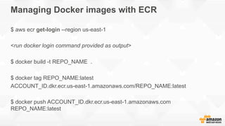 Managing Docker images with ECR
$ aws ecr get-login --region us-east-1
<run docker login command provided as output>
$ doc...