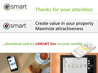 www.myesmart.com
Thanks for your attention
Create value in your property
Maximize attractiveness
…download and try eSMART live on your mobile
 