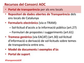 #TransparenciaCAT
Recursos del Consorci AOC
• Portal de transparència per als ens locals
• Repositori de dades obertes de ...
